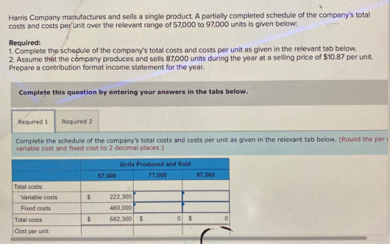 Harris Company manufactures and sells a single product. A partially completed schedule of the companys total costs and costs