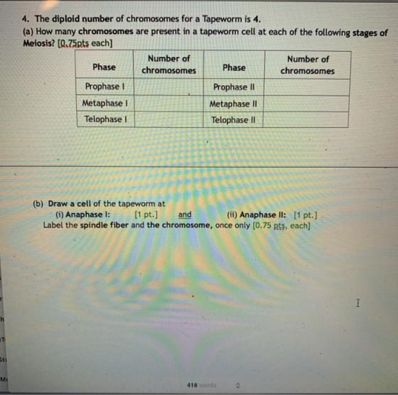 4. The diploid number of chromosomes for a Tapeworm is 4. (a) How many chromosomes are present in a tapeworm cell at each of