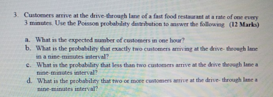3. Customers arrive at the drive-through lane of a fast food restaurant at a rate of one every 3 minutes. Use the Poisson pro