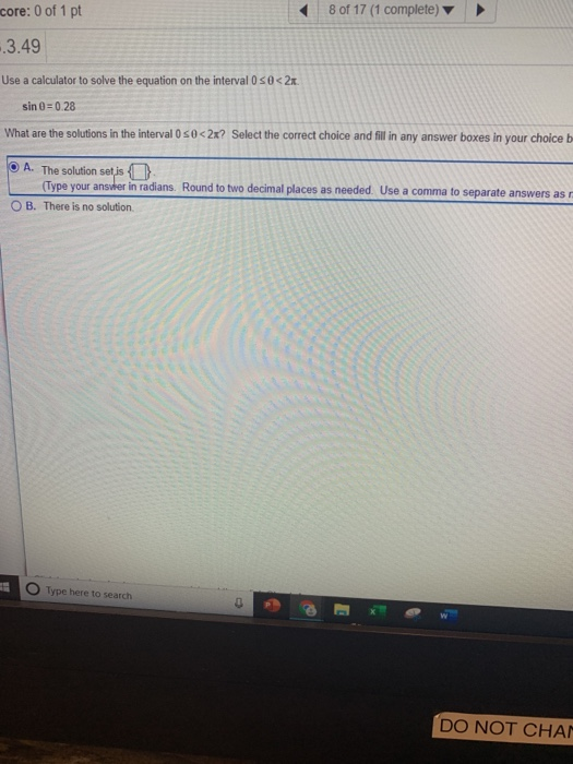 8 of 17 (1 complete) core: 0 of 1 pt 3.49 Use a calculator to solve the equation on the interval 0 $0<2x sin 0 0.28 What are