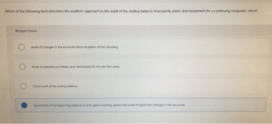 Which of the following best describes the auditors approach to the audit of the ending balance of property, plant, and equip