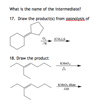 What is the name of the intermediate? 17. Draw the product(s) from ozonolysis of » (CH), 18. Draw the product KMnO4 W KAMINO