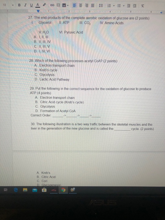 12 BI U A 15 5 27. The end-products of the complete aerobic oxidation of glucose are (2 points) Glycerol II. ATP III.CO IV. A