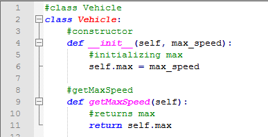 1 2 3 4 5 6 7 8 9 10 11 #class Vehicle class Vehicle: #constructor def init__(self, max_speed): #initializing max self.max =