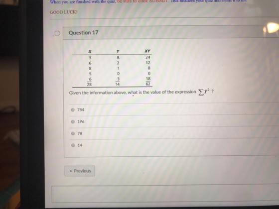 When you are finished with the quiz, be sure to click SUBvIIT, THIS hailzes youl qul ala selus I tu GOOD LUCK DQuestion 17 XY 6 12 18 62 28 14 Given the information above, what is the value of the expression y? 784 o 196 78 .14 Previous