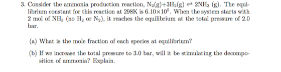 3. Consider the ammonia production reaction, N2(g)+3H2(g) = 2NH3 (g) The equi librium constant for this reaction at 298K is 6
