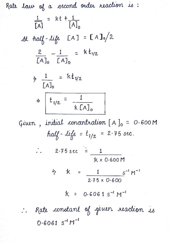 is: Rate law of a second order reaction ÀI = K + JÁT. At half-life [A] = [A]./2 2 -1 = k11/2 [A]. [A]. > t = ktya Given , ini