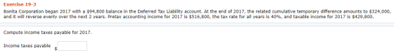 Exercise 19-3 Bonita Corporation began 2017 with a $94,800 balance in the Deferred Tax Liability account. At the end of 2017,