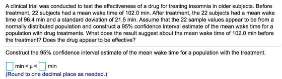 A clinical trial was conducted to test the effectiveness of a drug for treating insomnia in older subjects. Before treatment,
