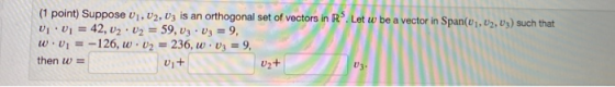 (1 point) Suppose U1, U2, Uz is an orthogonal set of vectors in Rº. Let w be a vector in Span(v1, 02, 03) such that UjUi = 42