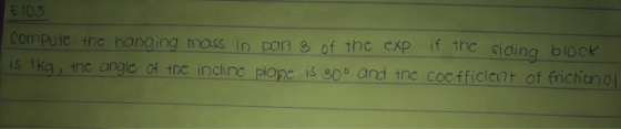 E 103 Compute the hanging moss in pori of the exp if tho is ika, the angle 어 the incline Pope is 800 and the coefficient of fiichtno siding block