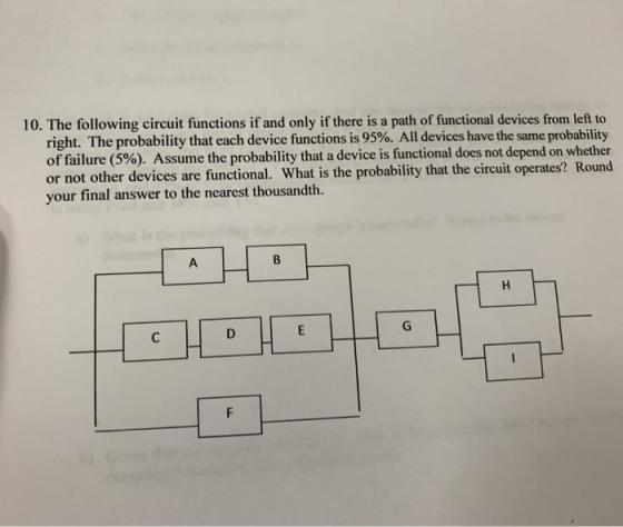 right. The probability that each device functions is 95%. All devices have the same probability on w not other devices are functional. What is the probability that the circuit operates? Round or your final answer to the nearest thousandth.