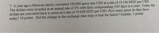 7. A year ago a Mexican family converted 100,000 pesos into USD at a rate of 19.196 MXN per USD. The dollars were invested at