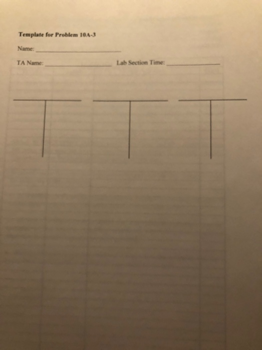Template for Problem 10A-3 Name TA Name Lab Section Time: