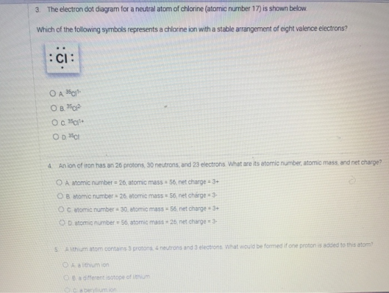 3. The electron dot diagram for a neutral atom of chlorine (atomic number 17) is shown below. Which of the following symbols
