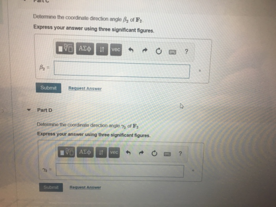 Determine the coordinate direction angle A of F2. Express your answer using three significant figures. vec Submit Request Answer Part D Determine the coordinate direction angle 2 of F2 Express your answer using three significant figures. Submit Request Answer