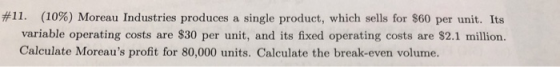 #11. (10%) Moreau Industries produces a single product, which sells for $60 per unit. Its variable operating costs are $30 pe