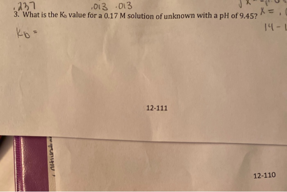 237 2013 013 3. What is the Kb value for a 0.17 M solution of unknown with a pH of 9.45? 14-1 12-111 SUPV 12-110