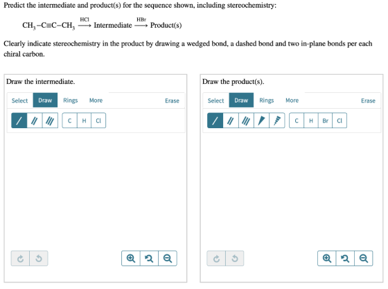 Predict the intermediate and product(s) for the sequence shown, including stereochemistry: HCI HBr CH, -C=C-CH, - Intermediat