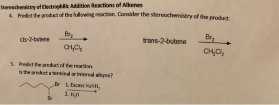 Stereochemistry of Electrophilic Addition Reactions of Alkenes 4. Predict the product of the following reaction. Consider the