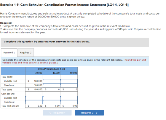 Exercise 1-11 Cost Behavior; Contribution Format Income Statement [LO1-4, LO1-6] Harris Company manufactures and sells a sing