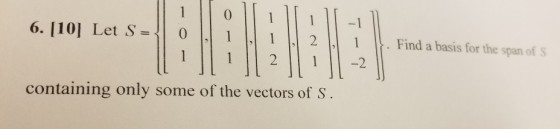 6. 110] Let S012Find a basis for the span of S 2 containing only some of the vectors of S.