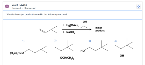 Q15.8 - Level 2 Homework. Unanswered What is the major product formed in the following reaction? 1. Hg(OAC), major product 2.