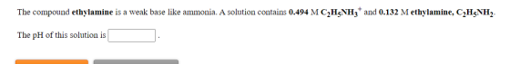 The compound ethylamine is a weak base like ammonia. A solution contains 0.494 M CH3NH3 and 0.132 M ethylamine, C2H5NH2. The