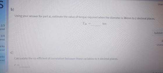 Unar Using your answer for part a), estimate the value of torque required when the diameter is 36mm to 2 decimal places. T36