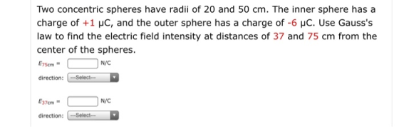 Two concentric spheres have radii of 20 and 50 cm. The inner sphere has a charge of +1 pc, and the outer sphere has a charge