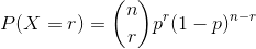 P(X=r)=\binom{n}{r}p^r(1-p)^{n-r}