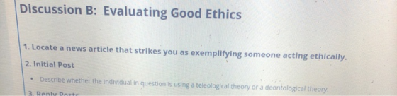 Discussion B: Evaluating Good Ethics 1. Locate a news article that strikes you as exemplifying someone acting ethically. 2. I
