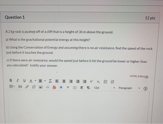 Question 1 12 pts A 2 kg rock is pushed off of a cliff that is a height of 36 m above the ground. a) What is the gravitationa