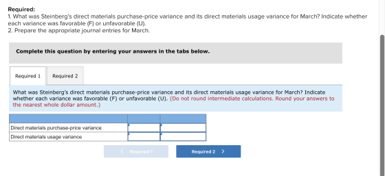 Required: 1. What was Steinbergs direct materials purchase-price variance and its direct materials usage variance for March?