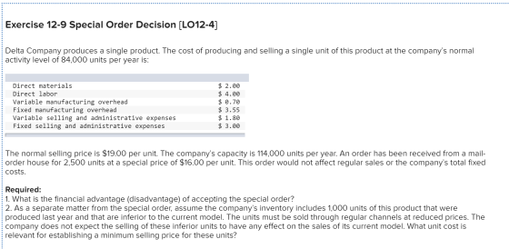 Exercise 12-9 Special Order Decision (LO12-4] Delta Company produces a single product. The cost of producing and selling a si