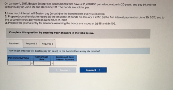 On January 1, 2017, Boston Enterprises issues bonds that have a $1,200,000 par value, mature in 20 years, and pay 9% interest
