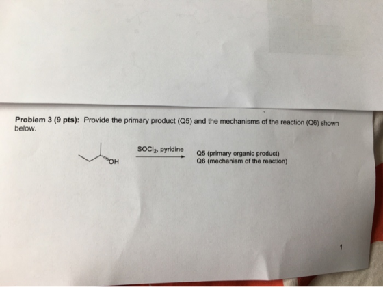 Problem 3 (9 pts): Provide the primary product (Q5) and the mechanisms of the reaction (Q6) shown below. SOCI2, pyridine Он