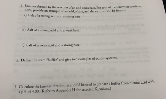 1. Salts are formed by the reaction of an acid and a base. For each of the following combina- tions, provide an example of an