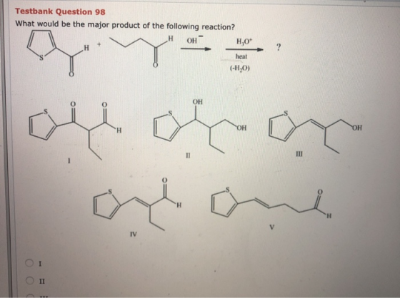 Testbank Question 98 What would be the major product of the following reaction? H OH H0+ H heat (-H,0) ? OH H ОН ОН II H wi I