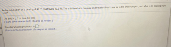 A ship leaves port on a bearing of 42,0° and travels 10.5 mi. The ship then turns due cast and travels 4.9 mi. How far is the