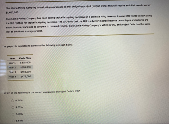 Blue Llama Mining Company is evaluating a proposed capital budgeting project (project Delta) that will require an initial Inv