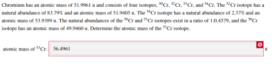 Chromium has an atomic mass of 51.9961 u and consists of four isotopes, 50 Cr, 52Cr, 53 Cr, and 54 Cr. The 52 Cr isotope has