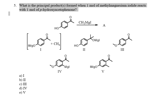 5. What is the principal product(s) formed when 1 mol of methylmagnesium iodide reacts with 1 mol of p-hydroxyacetophenone? C