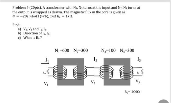 Problem 4 (20pts). A transformer with N1, N3 turns at the input and N2, N4 turns at the output is wrapped as drawn. The magne
