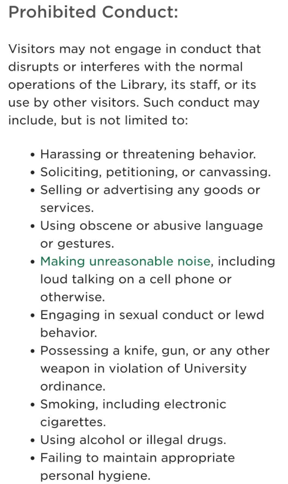 Prohibited Conduct: Visitors may not engage in conduct that disrupts or interferes with the normal operations of the Library,