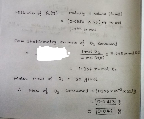 Millimoles of Fe (II) = Molarity & Volume (in me = (0.0950 X 55) ma momol = 5.225 m.mol from stochiometry momoles of O₂ consu