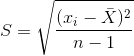 S=sqrt{rac{(x_i-ar{X})^2}{n-1}}