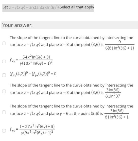 Let z =f(x,y)= arctan(3x In(6) Select all that apply Your answer: The slope of the tangent line to the curve obtained by inte