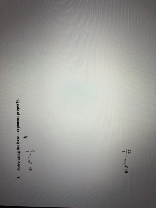 3. Solve using the base - exponent property. a) 24-7 b) 3****