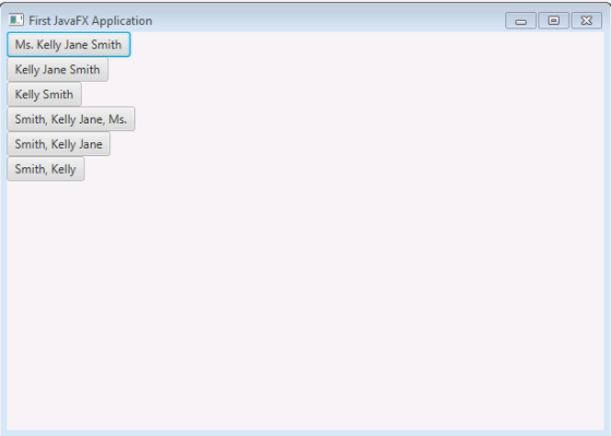 First JavaFX Application Ms. Kelly Jane Smith Kelly Jane Smith Kelly Smith Smith, Kelly Jane, Ms. Smith, Kelly Jane Smith, Kelly
